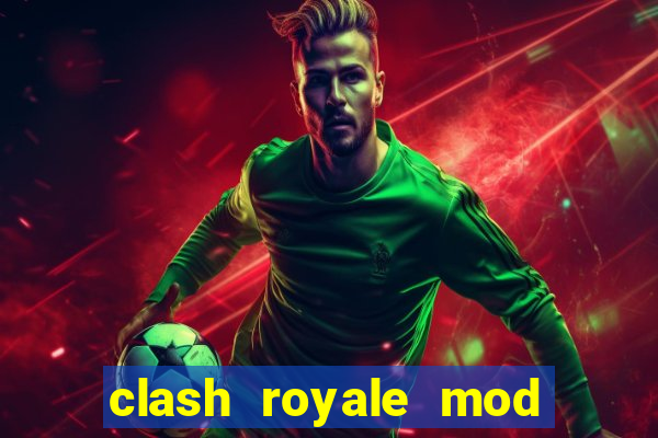 clash royale mod cartas modificadas